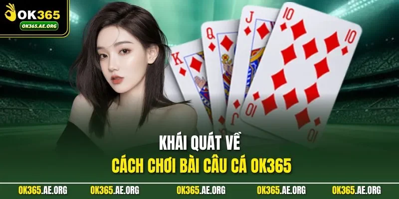 Cách Chơi Bài Câu Cá OK365 Sự Lựa Chọn Hàng Đầu Của Bạn 1 Khái quát về cách chơi bài câu cá OK365