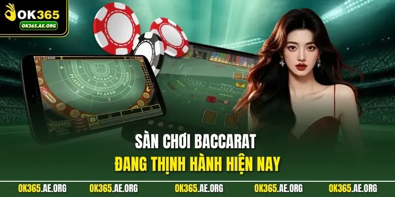 Sàn Chơi Baccarat Ở OK365 - Thao Tác Mượt Mà, Sống Động 2 Sàn chơi baccarat đang thịnh hành hiện nay