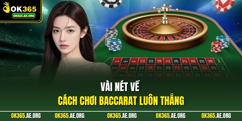 Cách Chơi Baccarat Luôn Thắng Nhận Thưởng Khủng Tại OK365 1 Vài nét về cách chơi Baccarat luôn thắng