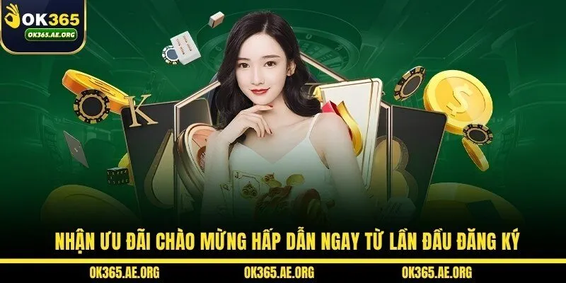 Nhận ưu đãi chào mừng hấp dẫn ngay từ lần đầu đăng ký